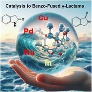 Graphical abstract: Research on transition metals for the multicomponent synthesis of benzo-fused γ-lactams