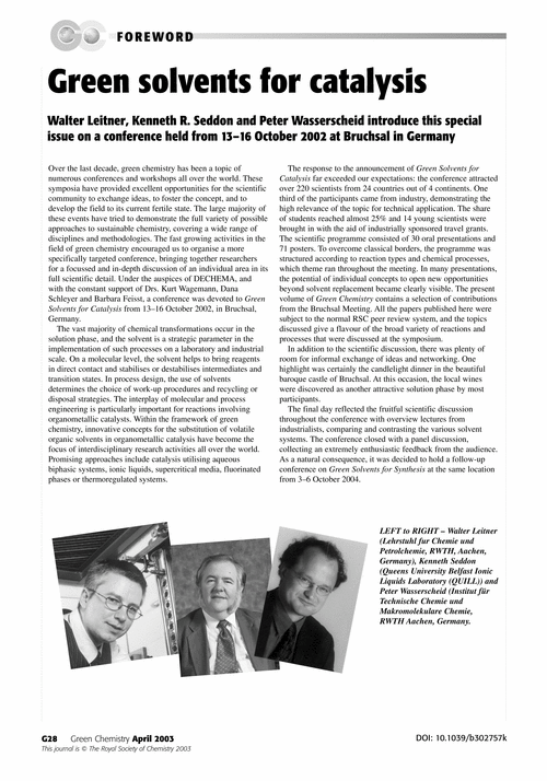 Green solvents for catalysisWalter Leitner, Kenneth R. Seddon and Peter Wasserscheid introduce this special issue on a conference held from 13–16 October 2002 at Bruchsal in Germany