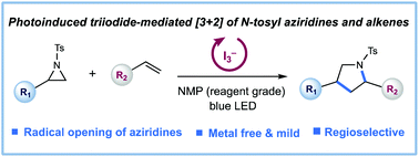 Graphical abstract: Photoinduced triiodide-mediated [3 + 2] cycloaddition of N-tosyl aziridines and alkenes