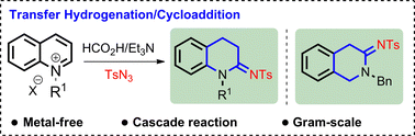 Graphical abstract: Metal-free transfer hydrogenation/cycloaddition cascade of activated quinolines and isoquinolines with tosyl azides
