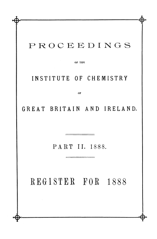 The Institute of Chemistry of Great Britain and Ireland. Proceedings. Part II. 1888