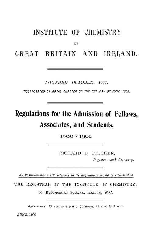 The Institute of Chemistry of Great Britain and Ireland. Regulations for the admission of fellows, associates, and students, 1900–1901