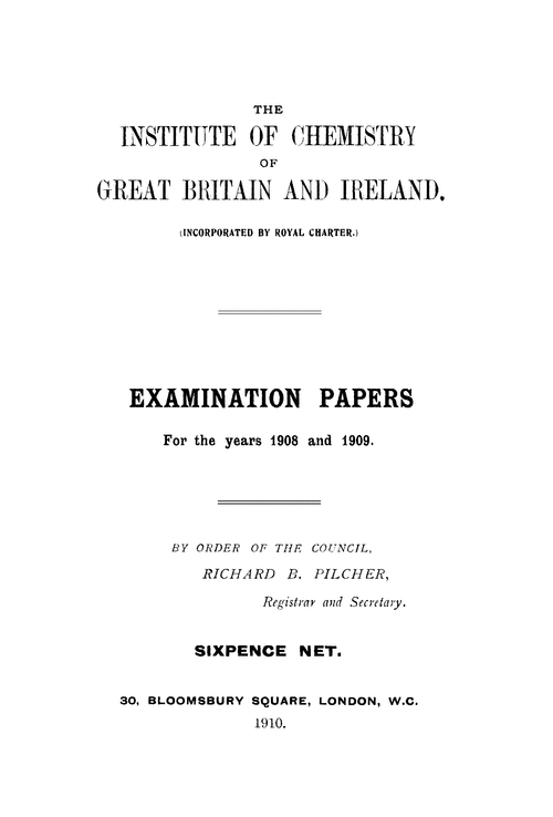 The Institute of Chemistry of Great Britain and Ireland. Examination papers for the years 1908 and 1909