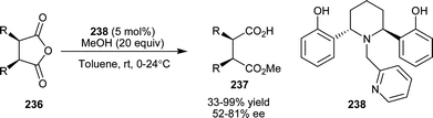Asymmetric desymmetrization of cyclic meso-anhydrides (236) catalyzed with (238).